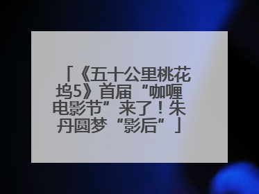 《五十公里桃花坞5》首届“咖喱电影节”来了！朱丹圆梦“影后”