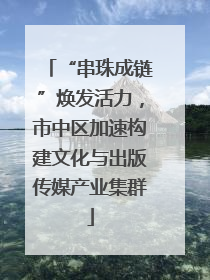 “串珠成链”焕发活力，市中区加速构建文化与出版传媒产业集群