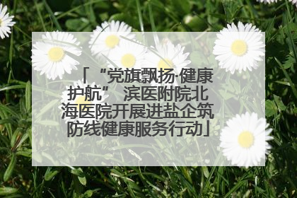 “党旗飘扬·健康护航” 滨医附院北海医院开展进盐企筑防线健康服务行动