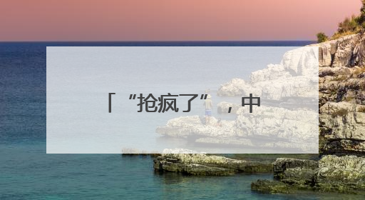 “抢疯了”，中国能源产品，在邻国需求暴增