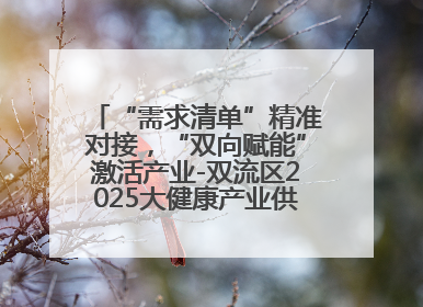 “需求清单”精准对接，“双向赋能”激活产业-双流区2025大健康产业供需会助力企业“满园”发展