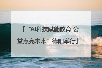 “AI科技赋能教育 公益点亮未来”德阳举行