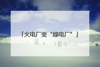 火电厂变“绿电厂”