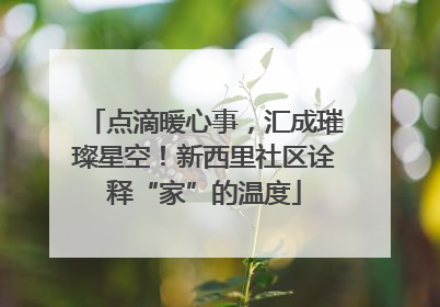 点滴暖心事，汇成璀璨星空！新西里社区诠释“家”的温度