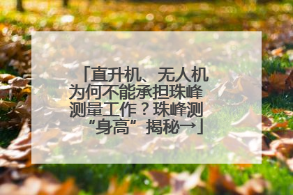 直升机、无人机为何不能承担珠峰测量工作？珠峰测“身高”揭秘→