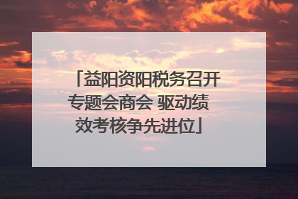 益阳资阳税务召开专题会商会 驱动绩效考核争先进位