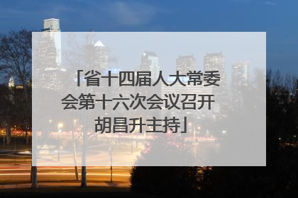 省十四届人大常委会第十六次会议召开 胡昌升主持