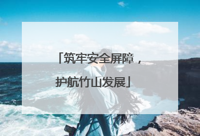 筑牢安全屏障，护航竹山发展