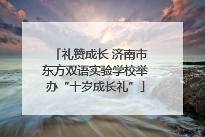 礼赞成长 济南市东方双语实验学校举办“十岁成长礼”