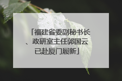 福建省委副秘书长、政研室主任郭国云已赴厦门履新