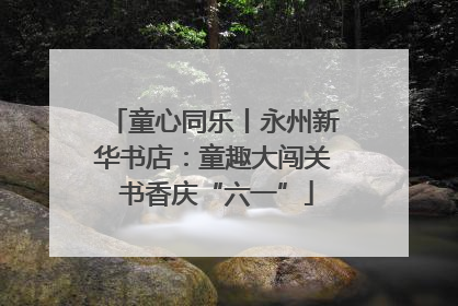 童心同乐丨永州新华书店：童趣大闯关 书香庆“六一”