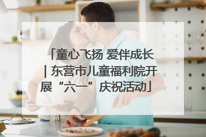 童心飞扬 爱伴成长｜东营市儿童福利院开展“六一”庆祝活动