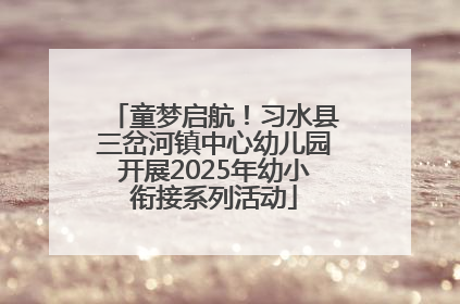 童梦启航！习水县三岔河镇中心幼儿园开展2025年幼小衔接系列活动