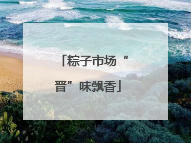 粽子市场“晋”味飘香