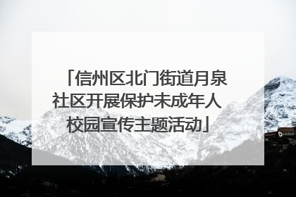 信州区北门街道月泉社区开展保护未成年人校园宣传主题活动