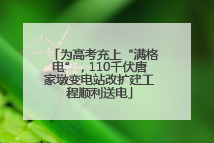 为高考充上“满格电”，110千伏唐家墩变电站改扩建工程顺利送电
