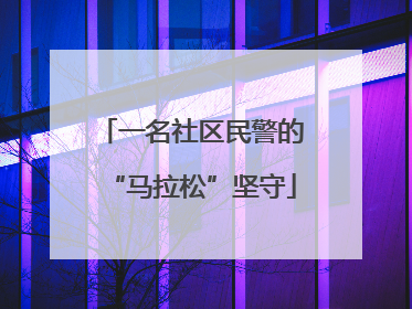 一名社区民警的“马拉松”坚守