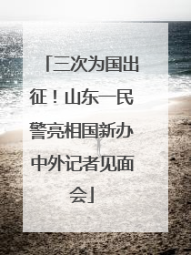 三次为国出征！山东一民警亮相国新办中外记者见面会