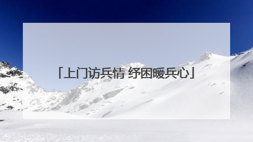 上门访兵情 纾困暖兵心