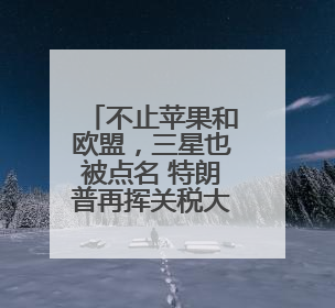 不止苹果和欧盟，三星也被点名 特朗普再挥关税大棒引强烈反应