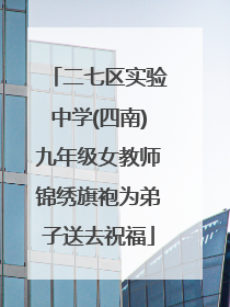 二七区实验中学(四南)九年级女教师锦绣旗袍为弟子送去祝福