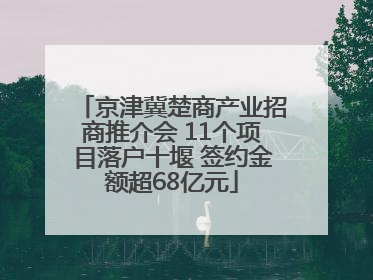 京津冀楚商产业招商推介会 11个项目落户十堰 签约金额超68亿元