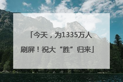 今天，为1335万人刷屏！祝大“胜”归来