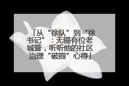 从“徐队”到“徐书记”：无锡有位老城管，听听他的社区治理“破圈”心得