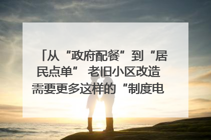 从“政府配餐”到“居民点单” 老旧小区改造需要更多这样的“制度电梯”｜封面评论