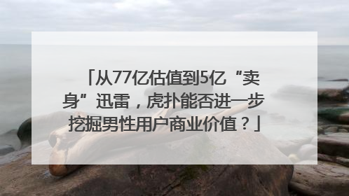 从77亿估值到5亿“卖身”迅雷，虎扑能否进一步挖掘男性用户商业价值？