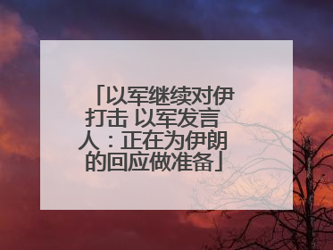 以军继续对伊打击 以军发言人：正在为伊朗的回应做准备