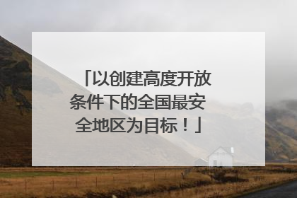 以创建高度开放条件下的全国最安全地区为目标！