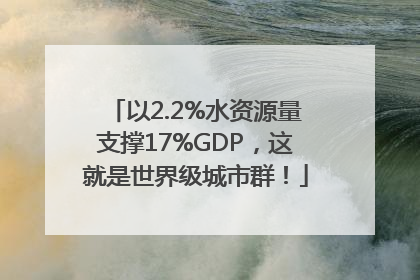 以2.2%水资源量支撑17%GDP，这就是世界级城市群！