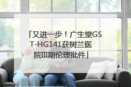 又进一步！广生堂GST-HG141获树兰医院III期伦理批件