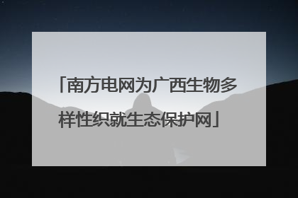 南方电网为广西生物多样性织就生态保护网