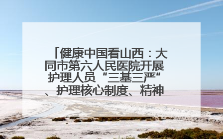 健康中国看山西：大同市第六人民医院开展护理人员“三基三严”、护理核心制度、精神科防暴技能培训
