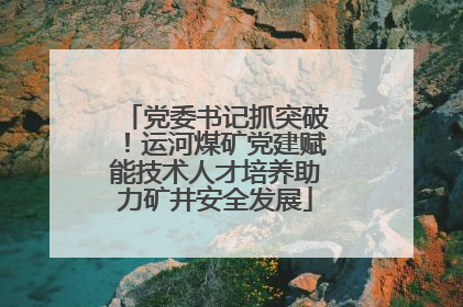 党委书记抓突破！运河煤矿党建赋能技术人才培养助力矿井安全发展