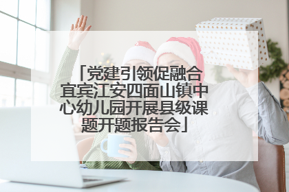 党建引领促融合 宜宾江安四面山镇中心幼儿园开展县级课题开题报告会
