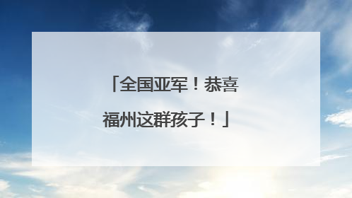 全国亚军！恭喜福州这群孩子！
