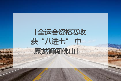 全运会资格赛收获“八进七” 中原龙狮闯佛山