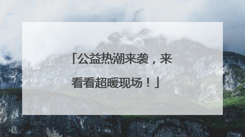 公益热潮来袭，来看看超暖现场！