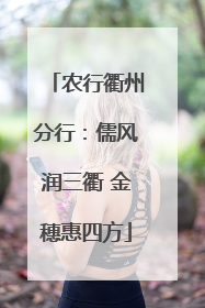 农行衢州分行：儒风润三衢 金穗惠四方