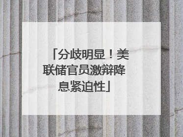 分歧明显！美联储官员激辩降息紧迫性