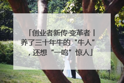 创业者新传·变革者丨养了三十年牛的“牛人”，还想“一鸣”惊人