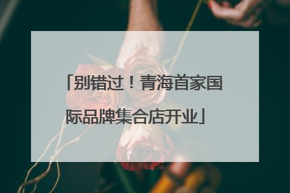 别错过！青海首家国际品牌集合店开业