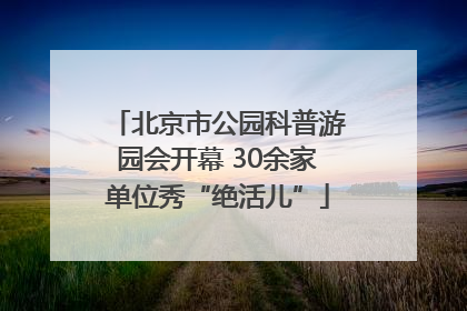 北京市公园科普游园会开幕 30余家单位秀“绝活儿”