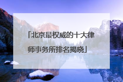 北京最权威的十大律师事务所排名揭晓