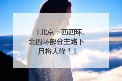 北京：西四环、北四环部分主路下月将大修！