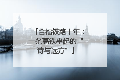 合福铁路十年：一条高铁串起的“诗与远方”
