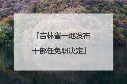 吉林省一地发布干部任免职决定